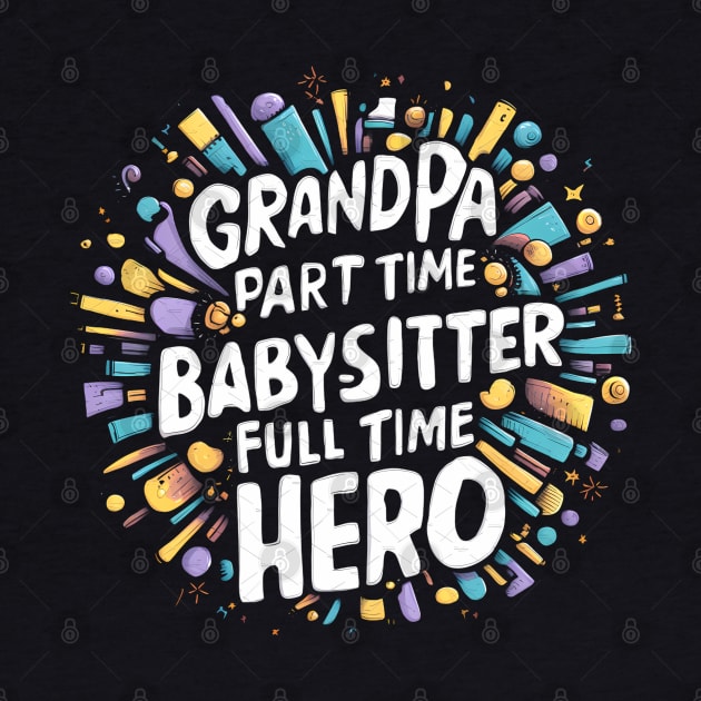 Grandpa Part Time Babysitter Full Time Hero by Abdulkakl